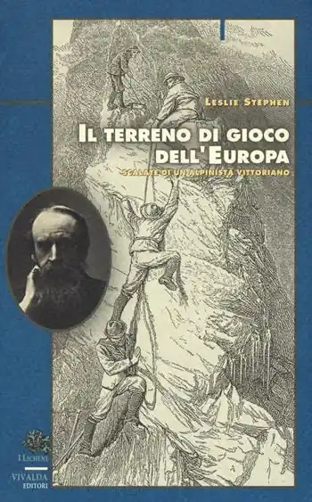 Il terreno di gioco dell‘Europa. Scalate di un alpinista vittoriano Di Tendenza