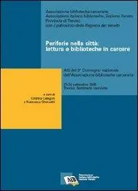 Periferie nella città lettura e biblioteche in carcere. Atti del 3° Convegno nazionale dell‘Ass. biblioteche carcerarie (Treviso, 23-24 settembre 2005) Miglior Prezzo