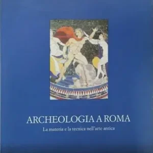 Ultime Pezzi Archeologia a Roma. La materia e la tecnica nell‘arte antica. Ediz. illustrata