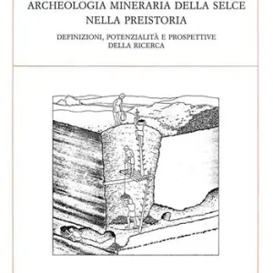 Archeologia mineraria della selce nella preistoria. Definizioni, potenzialità e prospettive della ricerca Offerta Speciale