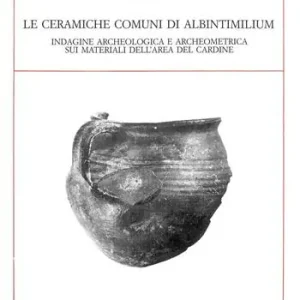 Le ceramiche comuni di Albintimilium. Indagine archeologica e archeometrica sui materiali dell‘area del Cardine Esclusivo