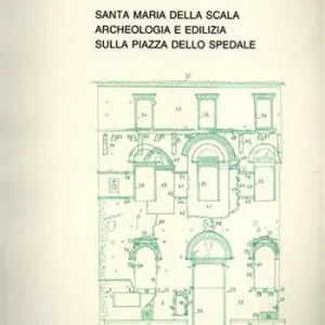 Santa Maria della Scala. Archeologia e edilizia sulla piazza dell‘Ospedale Esclusivo