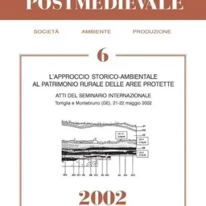 Archeologia postmedievale. Società, ambiente, produzione (2002). Vol. 6 L‘approccio storico-ambientale al patrimonio rurale delle aree protette. Materiali di studio dal 2° Workshop on environmental history and archaeology. Offerta