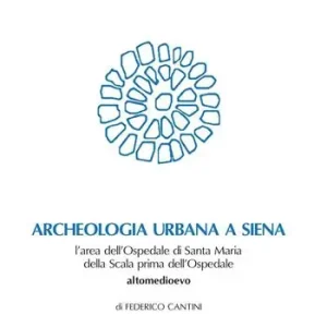 Ultime Pezzi Archeologia urbana a Siena. L‘area dell‘Ospedale di Santa Maria della Scala prima dell‘ospedale. Altomedioevo