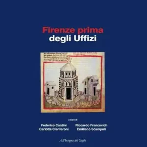 Firenze prima degli Uffizi. Lo scavo di via de‘ Castellani contributi per un‘archeologia urbana fra tardo antico ed età moderna. Ediz. illustrata Esclusivo