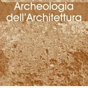 Archeologia dell‘architettura (2006). Vol. 11 L‘analisi stratigrafica dell‘elevato contributi alla conoscenza delle architetture fortificate e al progetto di restauro (Udine, 10-11 novembre 2006). Promozione Esclusiva