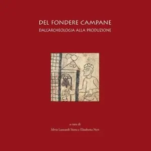 Del fondere campane. Dall‘archeologia alla produzione. Quadri regionali per l‘Italia settentrionale. Atti del Convegno (Milano, 23-25 febbraio 2006) Promozione Esclusiva