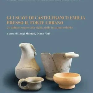 Gli scavi di Castelfranco Emilia presso il forte urbano. Un abitato etrusco alla vigilia delle invasioni celtiche Promozione