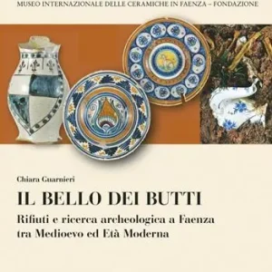 Scelto Dai Clienti Il bello dei butti. Rifiuti e ricerca archeologica a Faenza tra Medioevo e età moderna