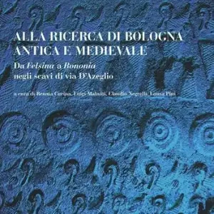 Promozione Esclusiva Alla ricerca di Bologna antica e medievale. Da Felsina a Bononia negli scavi di Via D‘Azeglio