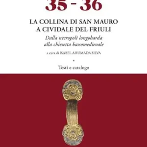 Subito Disponibile La collina di San Mauro a Cividale del Friuli. Dalla necropoli longobarda alla chiesetta bassomedievale. Con tavole