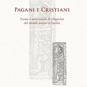 Pagani e cristiani. Forme e attestazioni di religiosità del mondo antico in Emilia. Vol. 9 Pagamento Sicuro