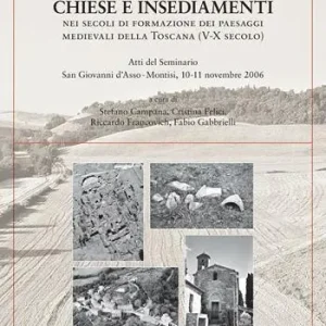 Chiese e insediamenti nei secoli di formazione dei paesaggi medievali della Toscana tra V e X secolo. Atti del Seminario (San Giovanni d‘Asso-Montisi, novembre 2006) Bestseller
