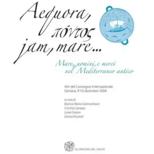 Aequora, pontos jan, mare. Mare, uomini, merci nel Mediterraneo antico. Atti del Convegno internazionale (Genova, 9-10 dicembre 2004) Direttamente Dal Produttore