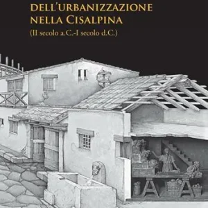 Reso Gratuito Forme e tempi dell‘urbanizzazione nella Cisalpina (II sec a.C-I sec a. C). Atti delle Giornate di studio (Torino, 4-6 maggio 2006)