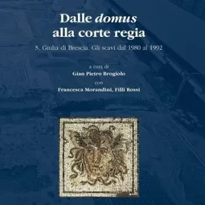 A Buon Prezzo Dalle Domus alla Corte Regia. S. Giulia di Brescia. Gli scavi dal 1980 al 1992
