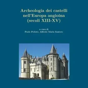 Archeologia dei castelli nell‘Europa angioina (secoli XIII-XV) Saldi