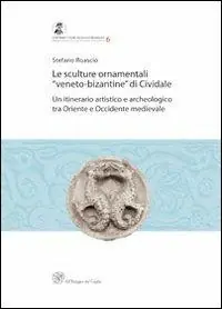 Sconto Le sculture ornamentali «veneto-bizantine» di Cividale. Un itinerario artistico e archeologico tra oriente e occidente medievale
