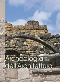 Archeologia dell‘architettura (2010). Vol. 15 Temi e prospettive di ricerca. Atti del Convegno (Gavi, 23-25 settembre 2010). Esclusivo