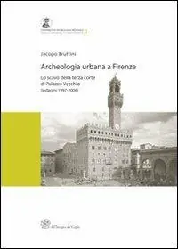 Spedito Oggi Archeologia urbana a Firenze. Lo scavo della terza corte di Palazzo Vecchio (indagini 1997-2006)