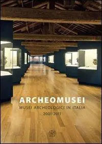 Compra Online Archeomusei. Musei archeologici in Italia 2001-2011