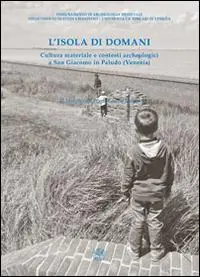 L‘ isola di domani. Cultura materiale e contesti archeologici a San Giacomo in Paludo (Venezia) Compra Oggi Stesso