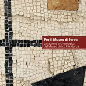 Promozione Esclusiva Per il museo di Ivrea. La sezione archeologica del museo P. A. Garda