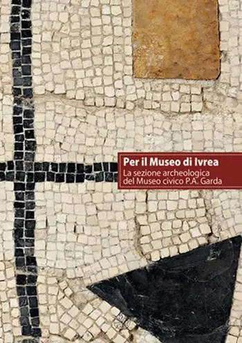 Promozione Esclusiva Per il museo di Ivrea. La sezione archeologica del museo P. A. Garda