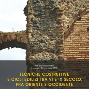 Tecniche costruttive e cicli edilizi tra VI e IX secolo fra Oriente e Occidente. Atti del Seminario (Padova, 25 ottobre 2013) Acquista Ora