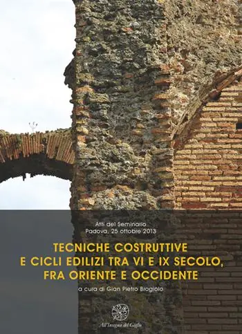 Tecniche costruttive e cicli edilizi tra VI e IX secolo fra Oriente e Occidente. Atti del Seminario (Padova, 25 ottobre 2013) Acquista Ora