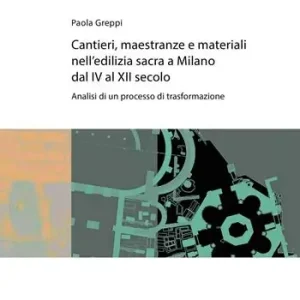 Cantieri, maestranze e materiali nell‘edilizia sacra a Milano dal IV al XII secolo. Analisi di un processo di trasformazione Compra Online