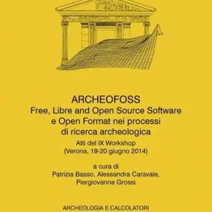 ArcheoFOSS. Free, libre and open source software e open format nei processi di ricerca archeologica. Atti del IX Workshop (Verona, 19-20 giugno 2014). Ediz. bilingue Soddisfatti O Rimborsati