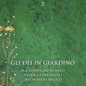 Gli dei in giardino. Due convegni su mito, natura e paesaggio nel mondo antico Must-Have