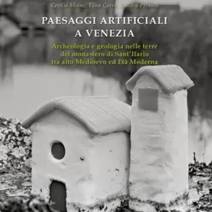 Scelto Dai Clienti Paesaggi artificiali a Venezia. Archeologia e geologia nelle terre del monastero di Sant’Ilario tra alto medioevo ed età moderna. Nuova ediz.