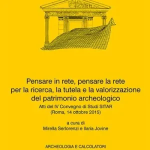 Professionale Pensare in rete, pensare la rete per la ricerca, la tutela e la valorizzazione del patrimonio archeologico. Atti del 4° Convegno di Studi SITAR (Roma, 14 ottobre 2015). Ediz. italiana e inglese
