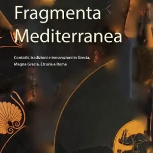 Fragmenta Mediterranea. Contatti, tradizioni e innovazioni in Grecia, Magna Grecia, Etruria e Roma. Studi in onore di Christoph Reusser Pagamento Sicuro
