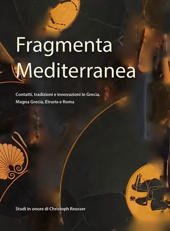Fragmenta Mediterranea. Contatti, tradizioni e innovazioni in Grecia, Magna Grecia, Etruria e Roma. Studi in onore di Christoph Reusser Pagamento Sicuro