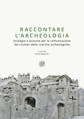 Vendita Finale Raccontare l’archeologia. Strategie e tecniche per la comunicazione dei risultati delle ricerche archeologiche. Nuova ediz.