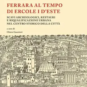 Direttamente Dal Produttore Ferrara al tempo di Ercole I d‘Este. Scavi archeologici, restauri e riqualificazione urbana nel centro storico della città. Nuova ediz.