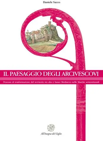 Scelto Dai Clienti Il paesaggio degli arcivescovi. Processi di trasformazione del territorio tra alto e basso Medioevo nelle Marche settentrionali. Nuova ediz.