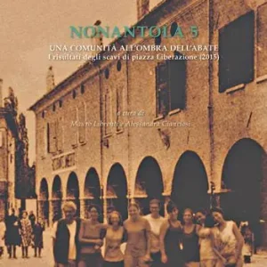 Ultime Pezzi Nonantola. Vol. 5 Una comunità all’ombra dell’abate. I risultati degli scavi di piazza Liberazione (2015)