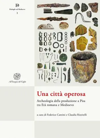 Offerta Lampo Una città operosa. Archeologia della produzione a Pisa tra Età romana e Medioevo. Nuova ediz.