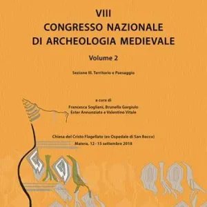 8° congresso nazionale di archeologia medievale. Atti del congresso (Matera, 12-15 settembre 2018). Vol. 2/3 Territorio e paesaggio Più Venduto
