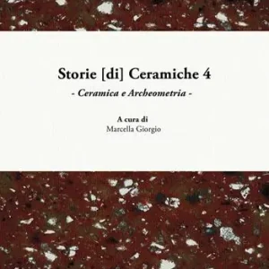 Storie [di] ceramiche. Vol. 4 Ceramica e archeometria. Atti della Giornata di Studi in ricordo di Graziella Berti, a quattro anni dalla scomparsa (Pisa, 10 giugno 2017) Prezzo Conveniente