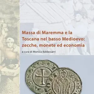 Novità Massa di Maremma e la Toscana nel basso Medioevo zecche, monete ed economia. Ediz. italiana e inglese