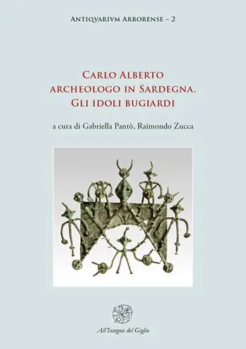 Carlo Alberto archeologo in Sardegna. Gli idoli bugiardi. Nuova ediz. Nuova Collezione
