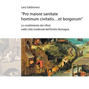 «Pro maiore sanitate hominum civitatis...et borgorum». Lo smaltimento dei rifiuti nelle città medievali dell‘Emilia Romagna Occasione