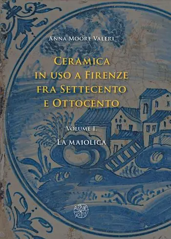 Ceramica in uso a Firenze fra Settecento e Ottocento. Vol. 1 La maiolica Novità