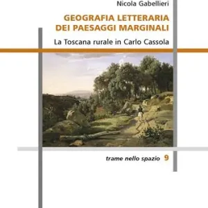 Subito Disponibile Geografia letteraria dei paesaggi marginali. La Toscana rurale in Carlo Cassola