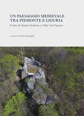 Un paesaggio medievale tra Piemonte e Liguria. Il sito di Santa Giulitta e l’Alta Val Tanaro. Ediz. illustrata Ultimissimo Modello